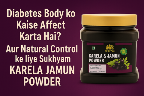 Diabetes Body ko Kaise Affect Karta Hai? – Aur Natural Control ke liye Sukhyam Karela Jamun Powder